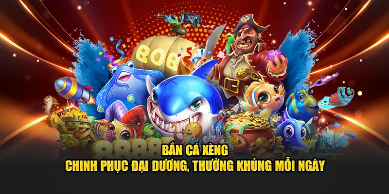 Bắn cá xèng chinh phục đại dương thưởng khủng