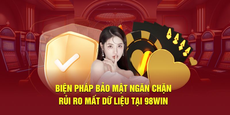 Biện pháp bảo mật ngăn chặn rủi ro mất dữ liệu tại 98win