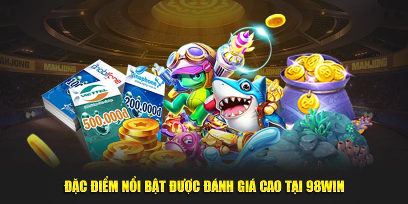 Đặc điểm nổi bật được đánh giá cao tại 98Win