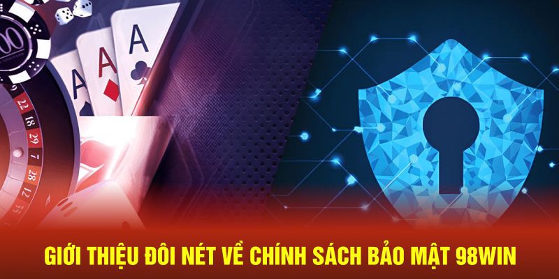 Giới thiệu đôi nét về chính sách bảo mật 98win