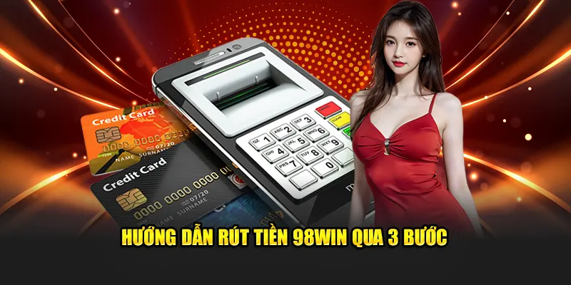 Rút tiền 98win thông qua 3 bước