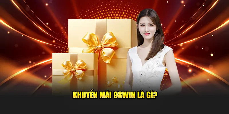 Khuyến mãi 98Win là gì?