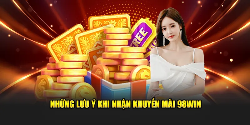 Lưu ý khi nhận các khuyến mãi 98Win