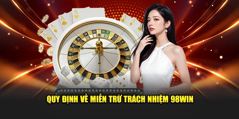 Quy định trong chính sách miễn trừ trách nhiệm 98WIN