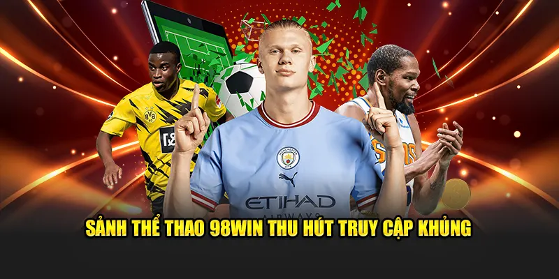 Sảnh thể thao 98WIN thu hút truy cập khủng 