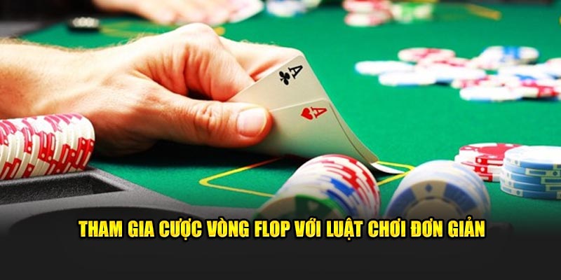 Tham gia cược vòng Flop với luật chơi đơn giản