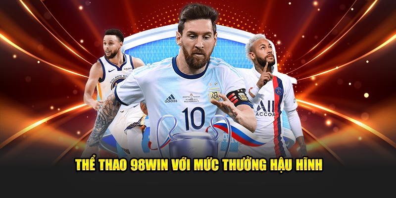 Thể thao 98Win với mức thưởng hậu hĩnh